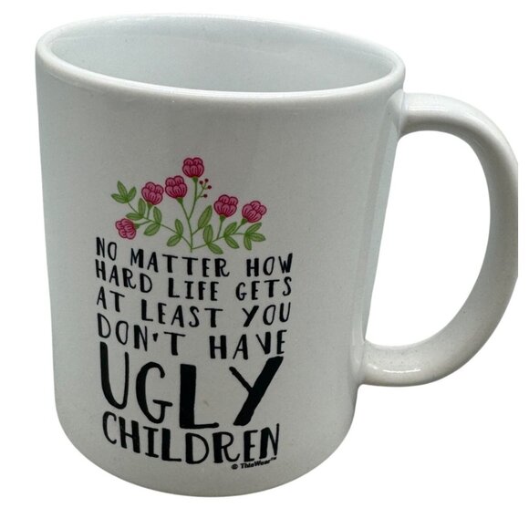 Funny Coffee Mug No Matter Hard Life Least You Dont Ugly Children ThisWear READ - Picture 1 of 4